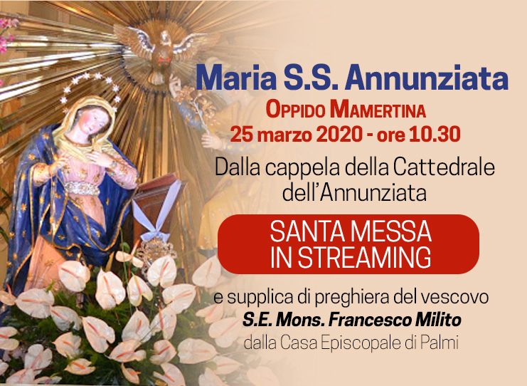 Solennità dell’Annunciazione del Signore  – Messa in streaming da Oppido del parroco e supplica in streaming del nostro vescovo da Palmi.